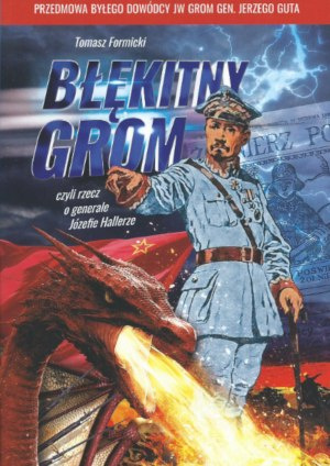 Błękitny Grom czyli rzecz o generale Józefie Hallerze - Tomasz Formicki Błękitny Grom czyli rzecz o generale Józefie Hallerze - Tomasz Formicki