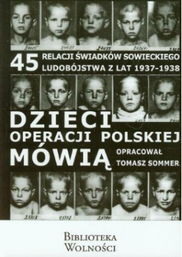 Dzieci operacji polskiej mówią - 45 relacji świadków sowieckiego ludobójstwa z lat 1937 - 1938