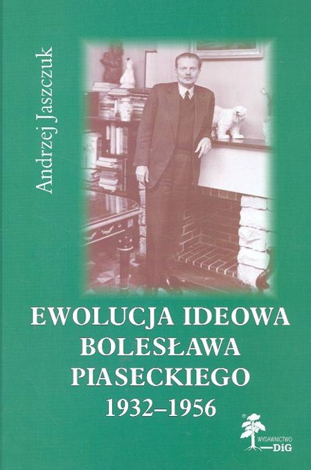 Ewolucja ideowa Bolesława Piaseckiego 1932-1956 Andrzej Jaszczuk