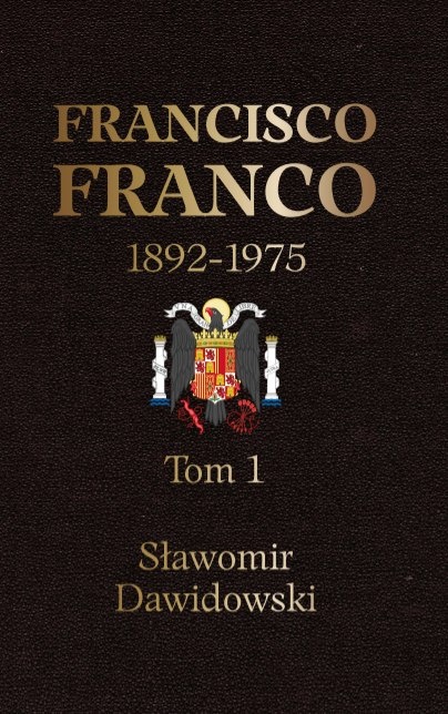 "Francisco Franco 1892-1975 Pragmatyczny autorytaryzm." Tom 1 i 2 Sławomir Dawidowski "Francisco Franco 1892-1975 Pragmatyczny autorytaryzm." Tom 1 i 2 Sławomir Dawidowski