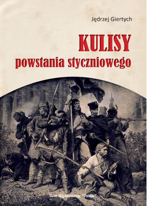Kulisy Postania Styczniowego Jędrzej Giertych Kulisy Postania Styczniowego Jędrzej Giertych