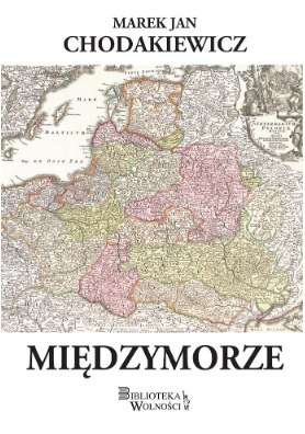 Międzymorze Marek Jan Chodakiewicz Międzymorze Marek Jan Chodakiewicz