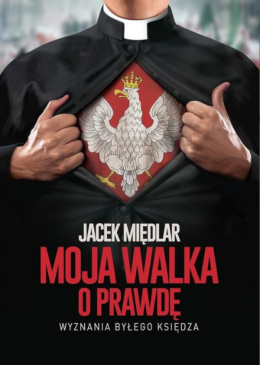 Moja walka o prawdę - Jacek Międlar - wyznania byłego księdza