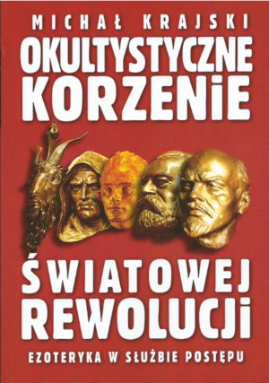 Okultystyczne korzenie światowej rewolucji - Michał Krajski Okultystyczne korzenie światowej rewolucji - Michał Krajski