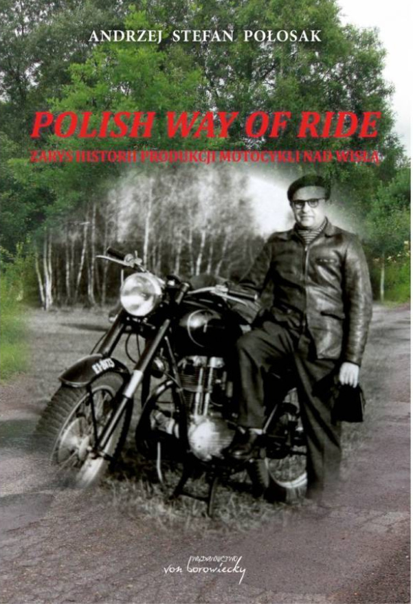Polish way of ride. Zarys historii produkcji motocykli nad Wisłą Andrzej Połosak