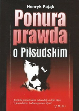 Ponura prawada o Piłsudskim Henryk Pająk Ponura prawada o Piłsudskim Henryk Pająk