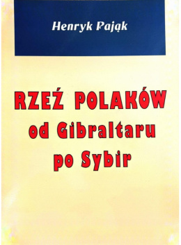 Rzeź Polaków od Gibraltaru po Sybir Henryk Pająk