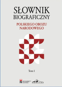 Słownik biograficzny polskiego obozu narodowego Tom 1