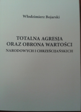 Totalna agresja oraz obrona wartości narodowych i chrześcijańskich Włodzimierz Bojarski