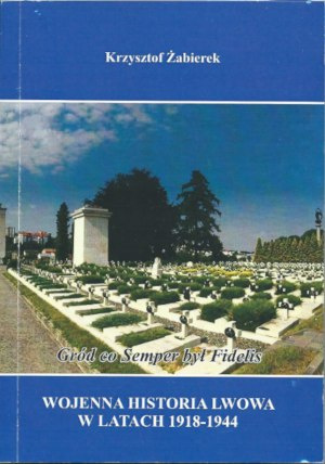 Wojenna historia Lwowa w latach 1918-1944 Wojenna historia Lwowa w latach 1918-1944